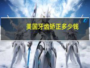 美国牙齿矫正多少钱？牙齿矫正到一半出国