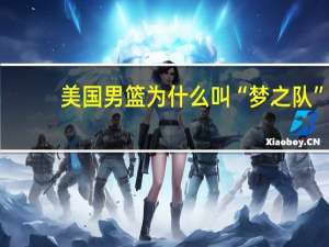 美国男篮为什么叫“梦之队”