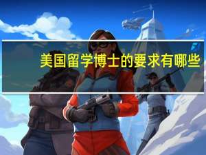 美国留学博士的要求有哪些