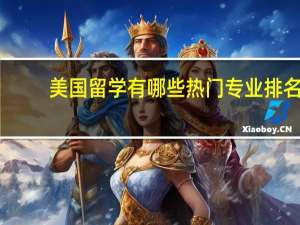 美国留学有哪些热门专业排名