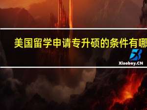 美国留学申请专升硕的条件有哪些