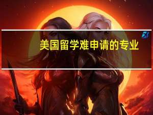 美国留学难申请的专业