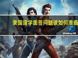 美国留学面签问题该如何准备