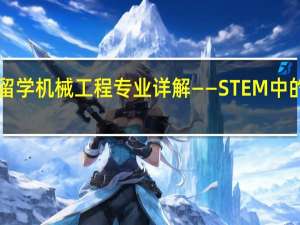 美国研究生留学机械工程专业详解——STEM中的高薪高就业专业！