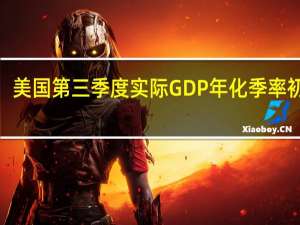 美国第三季度实际GDP年化季率初值4.9%创2021年第四季度以来新高预期4.5%前值2.10%