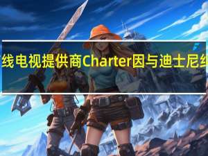 美国第二大有线电视提供商Charter因与迪士尼纠纷损失10万名用户