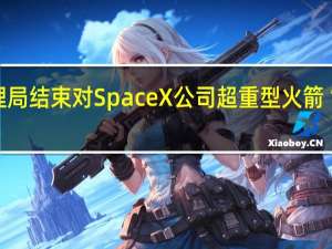 美国联邦航空管理局结束对SpaceX公司超重型火箭“星舰”发射事故的调查