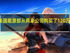美国能源部从两家公司购买了120万桶石油