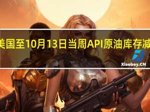美国至10月13日当周API原油库存减少438.3万桶前值为增加1294万桶