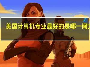 美国计算机专业最好的是哪一间大学