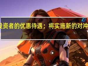美国证交会寻求限制对某些投资者的优惠待遇；将实施新的对冲基金和私募股权基金费用披露规定