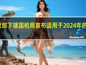 美国财政部下辖国税局（IRS）宣布适用于2024年的新版税收档位