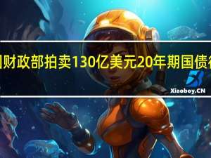 美国财政部拍卖130亿美元20年期国债得标利率5.245%投标倍数2.59（预发行交易利率为5.257%上月投标倍数为2.74）