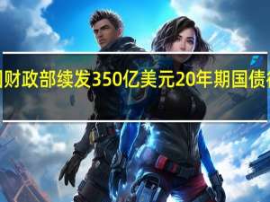 美国财政部续发350亿美元20年期国债得标利率4.289%（8月23日为4.499%——创2020年5月20日有数据记录以来的新高）投标倍数2.52（之前为2.566月以2.87创历史最高）