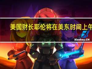 美国财长耶伦将在美东时间上午9:30（北京时间晚上9:30）主持金融稳定监督委员会会议