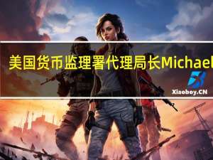 美国货币监理署（OCC）代理局长Michael Hsu：在银行监管方面人工智能（AI）必须符合托管制度AI必须符合公平、安全原则