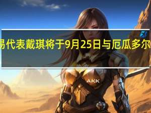 美国贸易代表戴琪将于9月25日与厄瓜多尔生产部长会面