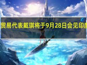 美国贸易代表戴琪将于9月28日会见印度外交部长