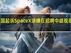 美国起诉SpaceX涉嫌在招聘中歧视弱势群体