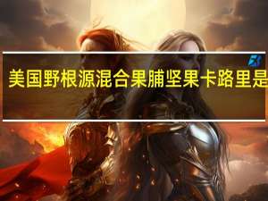 美国野根源 混合果脯坚果卡路里是多少