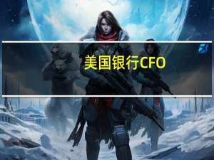 美国银行CFO：预计未来贷款增速将处于低于5%的水平