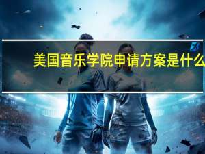 美国音乐学院申请方案是什么