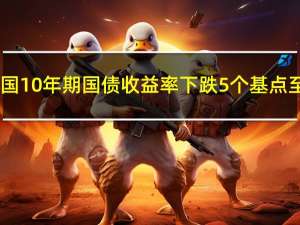 美国10年期国债收益率下跌5个基点至4.80%为一周低点