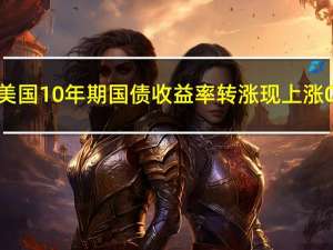 美国10年期国债收益率转涨现上涨0.60个基点至4.097%