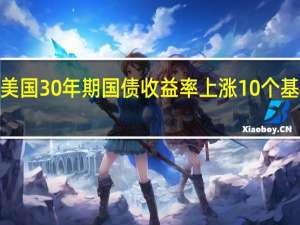 美国30年期国债收益率上涨10个基点至5.10%