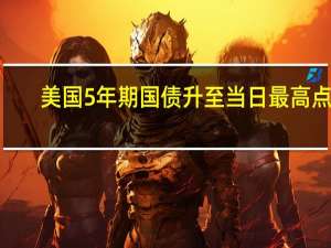 美国5年期国债升至当日最高点4.66%