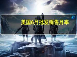 美国6月批发销售月率 -0.7%预期0.10%前值-0.20%