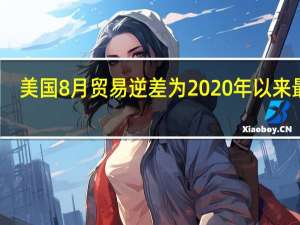 美国8月贸易逆差为2020年以来最低