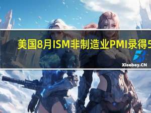 美国8月ISM非制造业PMI录得54.5为2023年2月以来新高