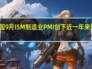 美国9月ISM制造业PMI创下近一年来最高水平