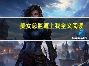 美女总监缠上我全文阅读（美女总监缠上我）