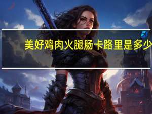 美好 鸡肉火腿肠卡路里是多少
