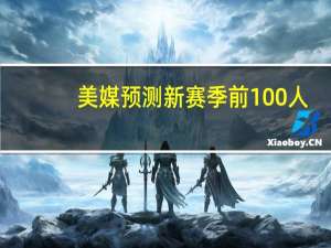 美媒预测新赛季前100人：约东亚前3文班第10，詹姆斯库里无缘前十