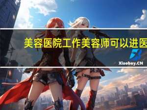 美容医院工作 美容师可以进医疗美容医院工作吗