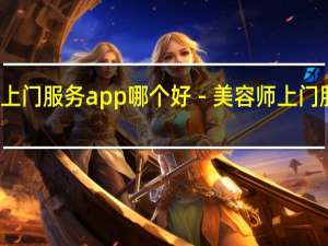 美容师上门服务app哪个好－美容师上门服务app推荐