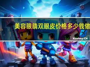 美容眼睛双眼皮价格多少钱 做双眼皮多少钱