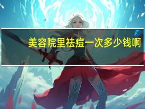 美容院里祛痘一次多少钱啊，祛痘需要多少钱