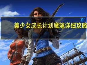 美少女成长计划魔嫁详细攻略（美少女成长计划作弊）