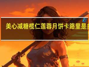 美心 减糖榄仁莲蓉月饼卡路里是多少