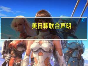美日韩联合声明：同意进一步减少对俄罗斯能源的依赖继续支持乌克兰对俄罗斯实施制裁