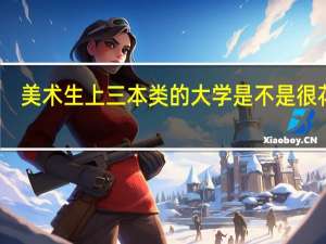 美术生上三本类的大学是不是很花钱