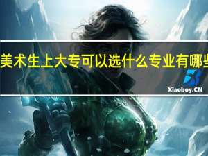 美术生上大专可以选什么专业 有哪些选择