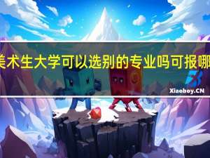 美术生大学可以选别的专业吗 可报哪些专业