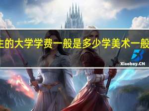 美术生的大学学费一般是多少 学美术一般要花多少钱