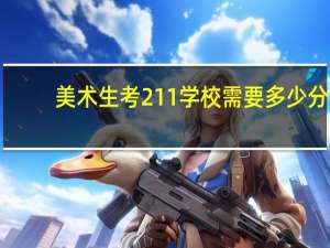 美术生考211学校需要多少分