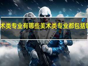 美术类专业有哪些 美术类专业都包括哪些专业